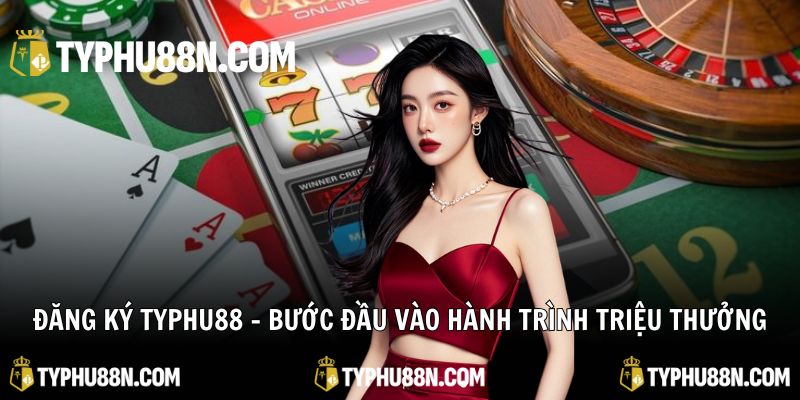 Đăng Ký Typhu88 – Bước Đầu Vào Hành Trình Triệu Thưởng