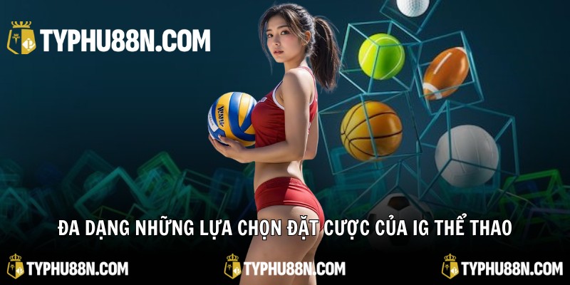 Đa dạng những lựa chọn đặt cược của IG thể thao