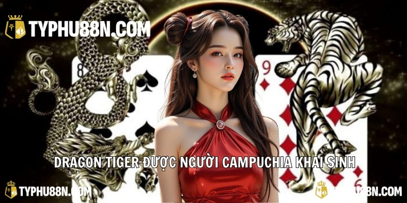Dragon Tiger được người Campuchia khai sinh