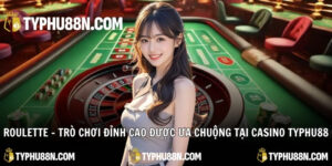 Roulette – Trò Chơi Đỉnh Cao Được Ưa Chuộng Tại Casino Typhu88
