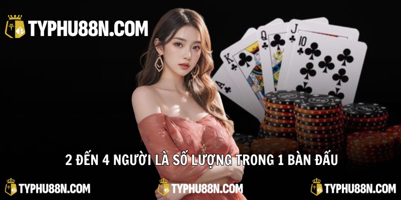 2 đến 4 người là số lượng trong 1 bàn đấu