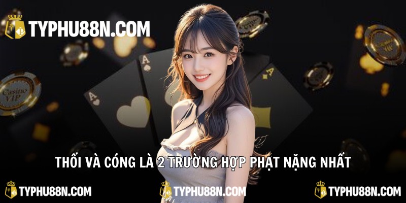 Thối và Cóng là 2 trường hợp phạt nặng nhất
