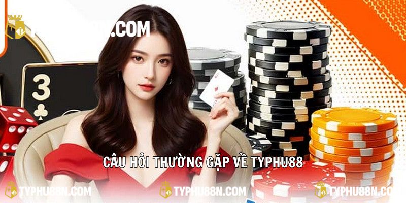 Các câu hỏi thường gặp của người dùng về Typhu88 
