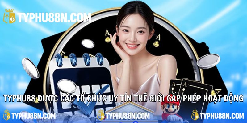 Typhu88 đã được các tổ chức uy tín thế giới cấp phép hoạt động