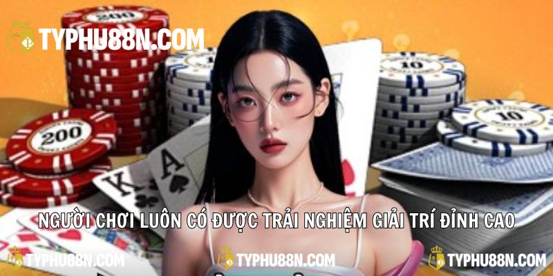 Người chơi luôn có được trải nghiệm giải trí đỉnh cao tại Typhu88