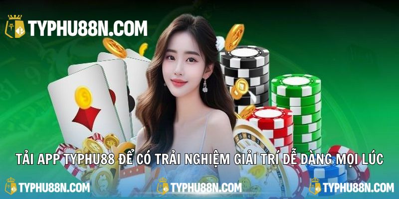 Tải app Typhu88 để có trải nghiệm giải trí dễ dàng mọi lúc