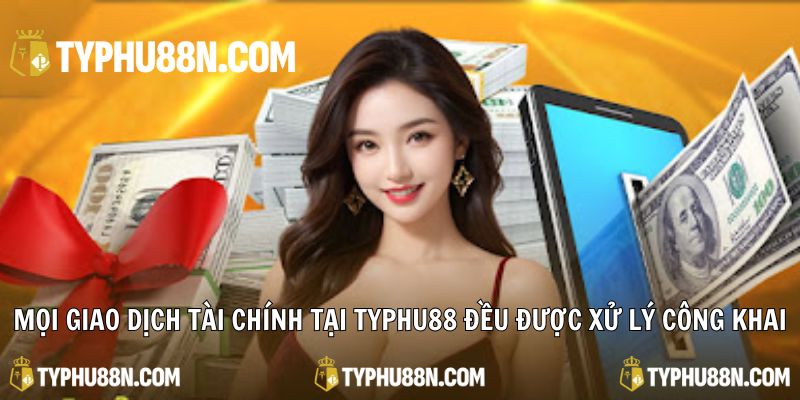 Mọi giao dịch tài chính tại Typhu88 đều được xử lý công khai, rõ ràng